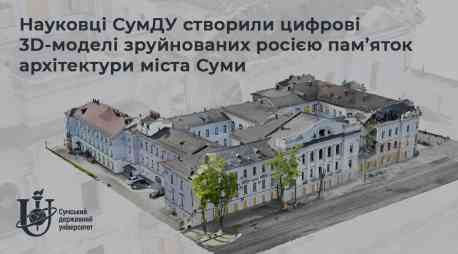 У Сумах створили цифрові 3D-моделі зруйнованих росією пам&rsquo;яток архітектури міста